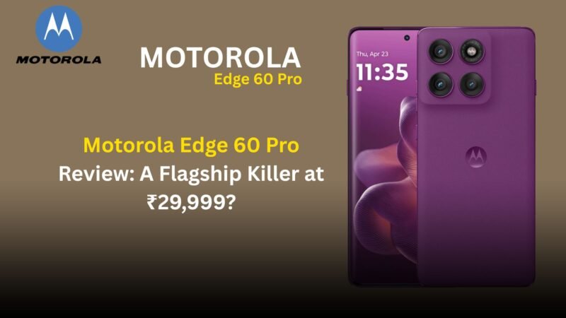 Motorola Edge 60 Pro Review: A Flagship Killer at ₹29,999?